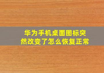 华为手机桌面图标突然改变了怎么恢复正常