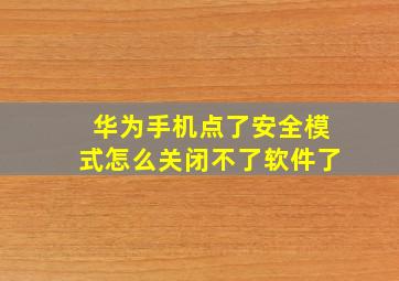 华为手机点了安全模式怎么关闭不了软件了