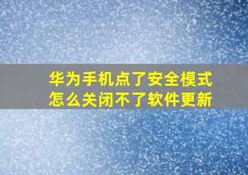 华为手机点了安全模式怎么关闭不了软件更新