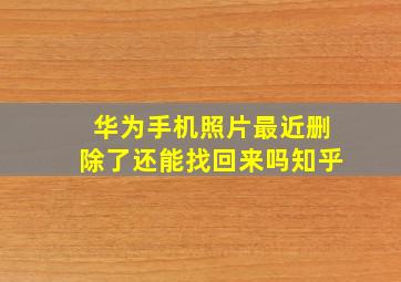 华为手机照片最近删除了还能找回来吗知乎