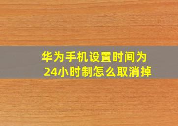 华为手机设置时间为24小时制怎么取消掉