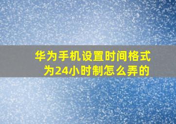 华为手机设置时间格式为24小时制怎么弄的