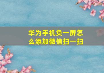 华为手机负一屏怎么添加微信扫一扫