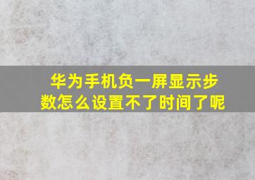 华为手机负一屏显示步数怎么设置不了时间了呢