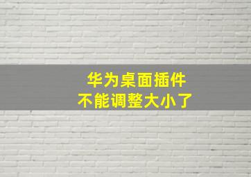 华为桌面插件不能调整大小了