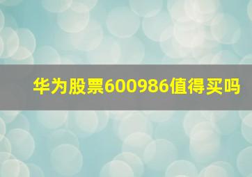 华为股票600986值得买吗