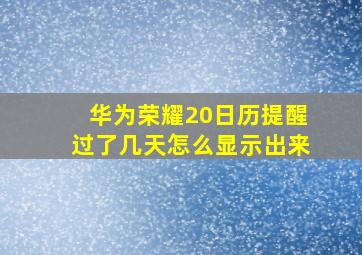 华为荣耀20日历提醒过了几天怎么显示出来