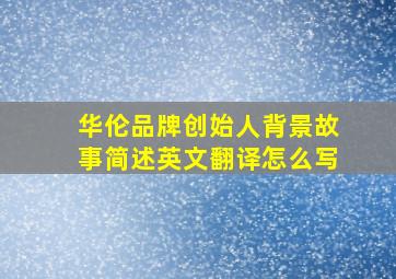 华伦品牌创始人背景故事简述英文翻译怎么写