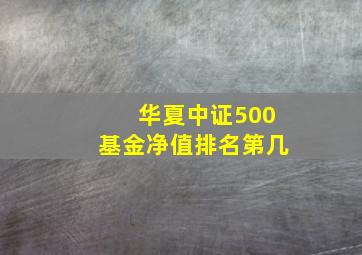 华夏中证500基金净值排名第几