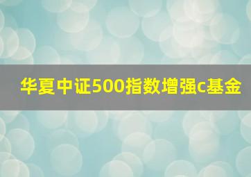 华夏中证500指数增强c基金