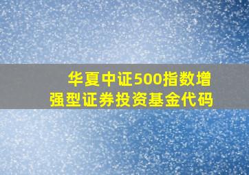 华夏中证500指数增强型证券投资基金代码