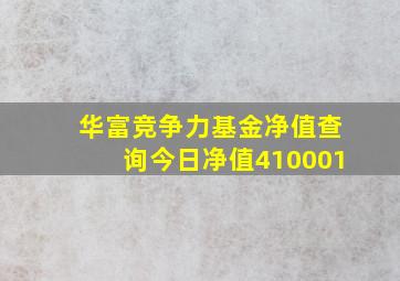 华富竞争力基金净值查询今日净值410001