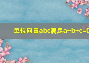 单位向量abc满足a+b+c=0