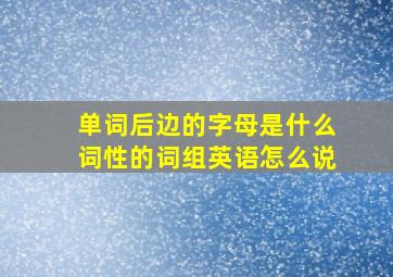 单词后边的字母是什么词性的词组英语怎么说