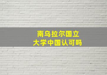 南乌拉尔国立大学中国认可吗