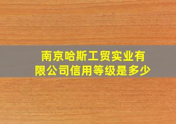 南京哈斯工贸实业有限公司信用等级是多少