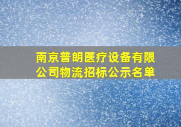 南京普朗医疗设备有限公司物流招标公示名单