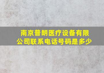 南京普朗医疗设备有限公司联系电话号码是多少