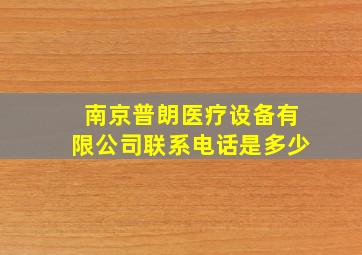 南京普朗医疗设备有限公司联系电话是多少