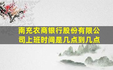 南充农商银行股份有限公司上班时间是几点到几点