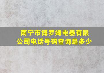 南宁市博罗姆电器有限公司电话号码查询是多少