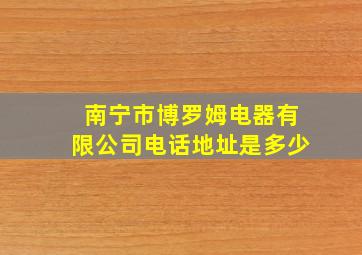 南宁市博罗姆电器有限公司电话地址是多少