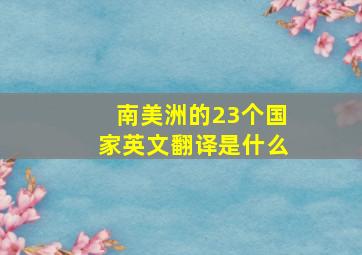 南美洲的23个国家英文翻译是什么