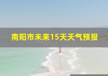 南阳市未来15天天气预报