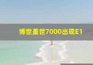 博世盖世7000出现E1