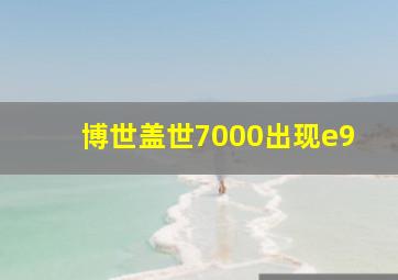 博世盖世7000出现e9