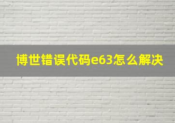 博世错误代码e63怎么解决