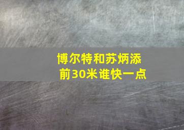 博尔特和苏炳添前30米谁快一点