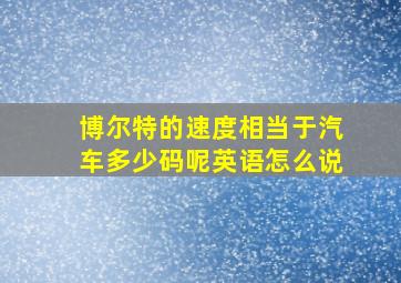 博尔特的速度相当于汽车多少码呢英语怎么说