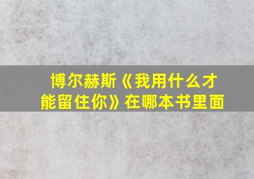 博尔赫斯《我用什么才能留住你》在哪本书里面