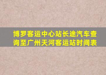 博罗客运中心站长途汽车查询至广州天河客运站时间表