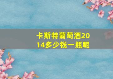 卡斯特葡萄酒2014多少钱一瓶呢