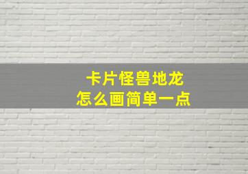 卡片怪兽地龙怎么画简单一点