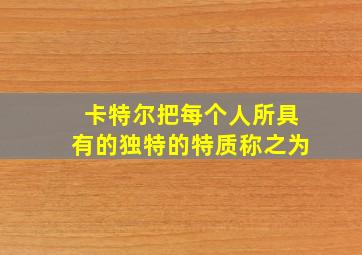 卡特尔把每个人所具有的独特的特质称之为