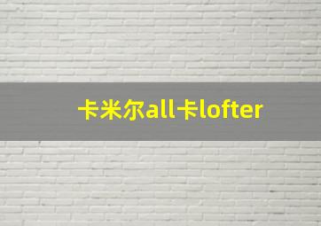 卡米尔all卡lofter