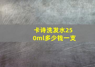 卡诗洗发水250ml多少钱一支