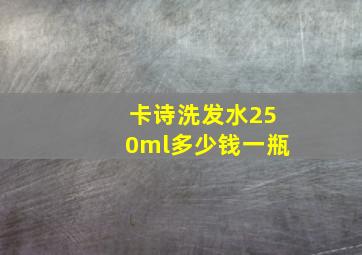 卡诗洗发水250ml多少钱一瓶