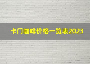 卡门咖啡价格一览表2023