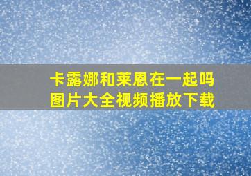 卡露娜和莱恩在一起吗图片大全视频播放下载