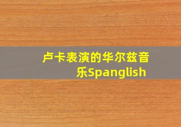 卢卡表演的华尔兹音乐Spanglish