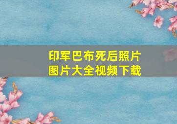 印军巴布死后照片图片大全视频下载