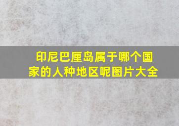 印尼巴厘岛属于哪个国家的人种地区呢图片大全