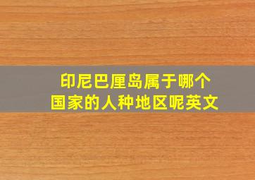 印尼巴厘岛属于哪个国家的人种地区呢英文