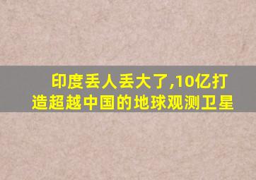 印度丢人丢大了,10亿打造超越中国的地球观测卫星