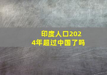 印度人口2024年超过中国了吗