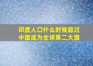 印度人口什么时候超过中国成为全球第二大国